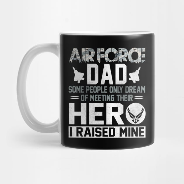 Proud Air Force Dad T-Shirt Some People Only Dream of Meeting Their Hero I Raised Mine by Otis Patrick